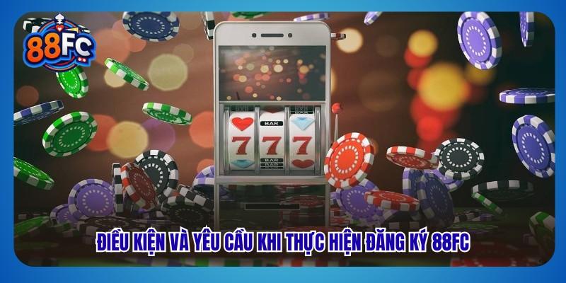 Điều kiện và yêu cầu khi thực hiện đăng ký 88fc