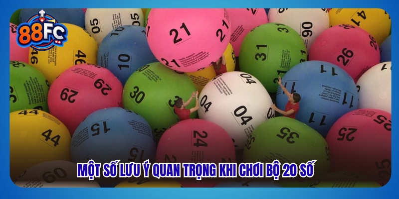 Một số lưu ý quan trọng khi chơi bộ 20 số